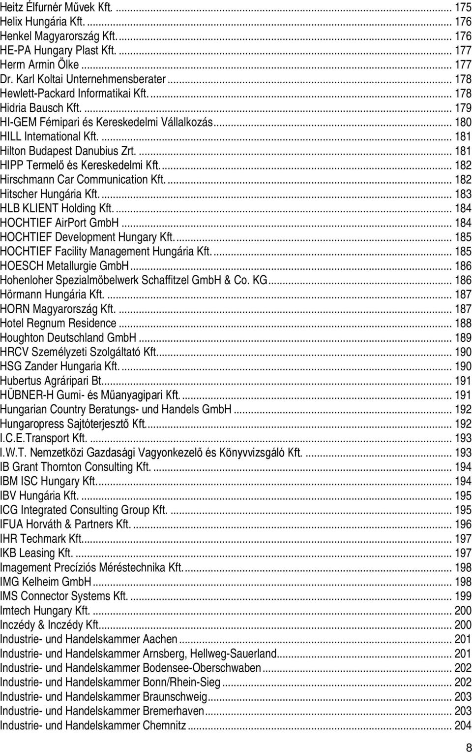 ... 181 HIPP Termelő és Kereskedelmi Kft.... 182 Hirschmann Car Communication Kft.... 182 Hitscher Hungária Kft.... 183 HLB KLIENT Holding Kft.... 184 HOCHTIEF AirPort GmbH.