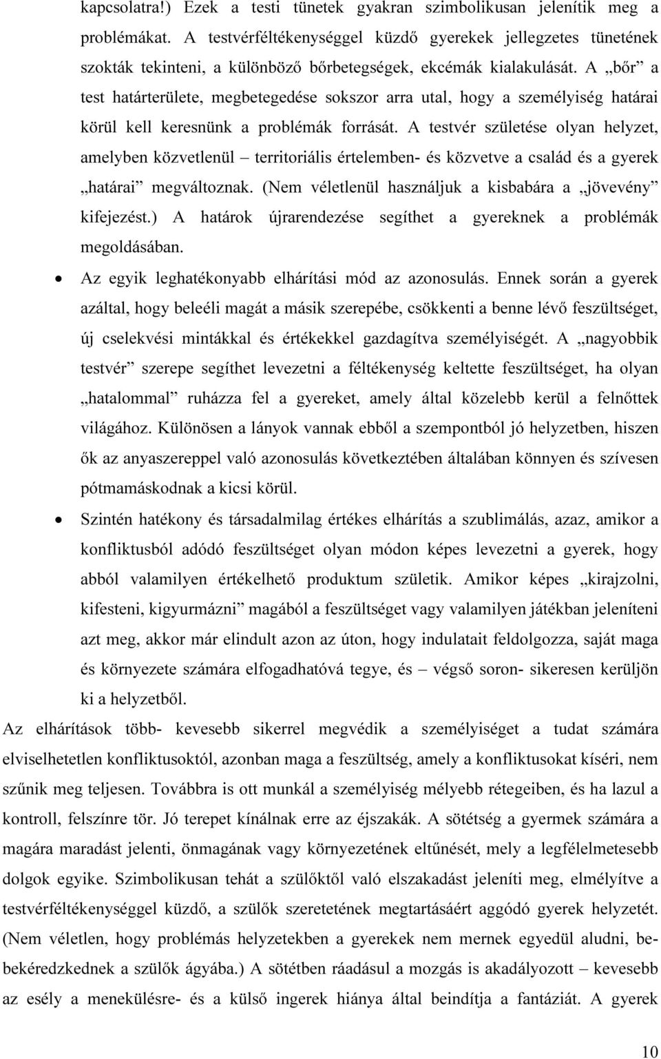 A bőr a test határterülete, megbetegedése sokszor arra utal, hogy a személyiség határai körül kell keresnünk a problémák forrását.