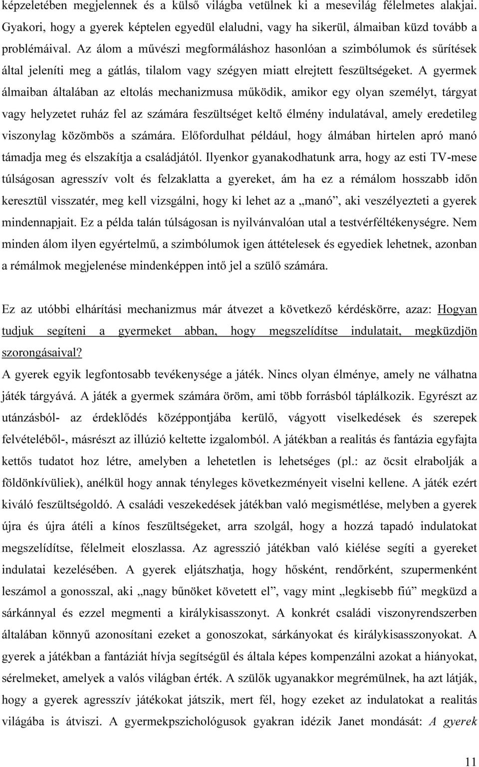 A gyermek álmaiban általában az eltolás mechanizmusa működik, amikor egy olyan személyt, tárgyat vagy helyzetet ruház fel az számára feszültséget keltő élmény indulatával, amely eredetileg viszonylag