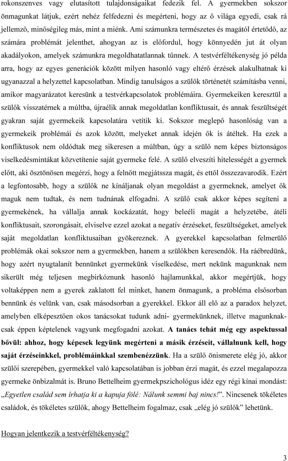 Ami számunkra természetes és magától értetődő, az számára problémát jelenthet, ahogyan az is előfordul, hogy könnyedén jut át olyan akadályokon, amelyek számunkra megoldhatatlannak tűnnek.