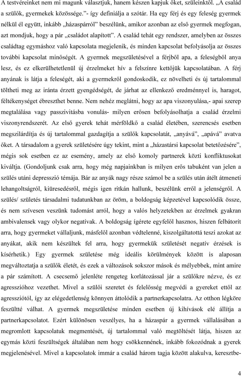 A család tehát egy rendszer, amelyben az összes családtag egymáshoz való kapcsolata megjelenik, és minden kapcsolat befolyásolja az összes további kapcsolat minőségét.