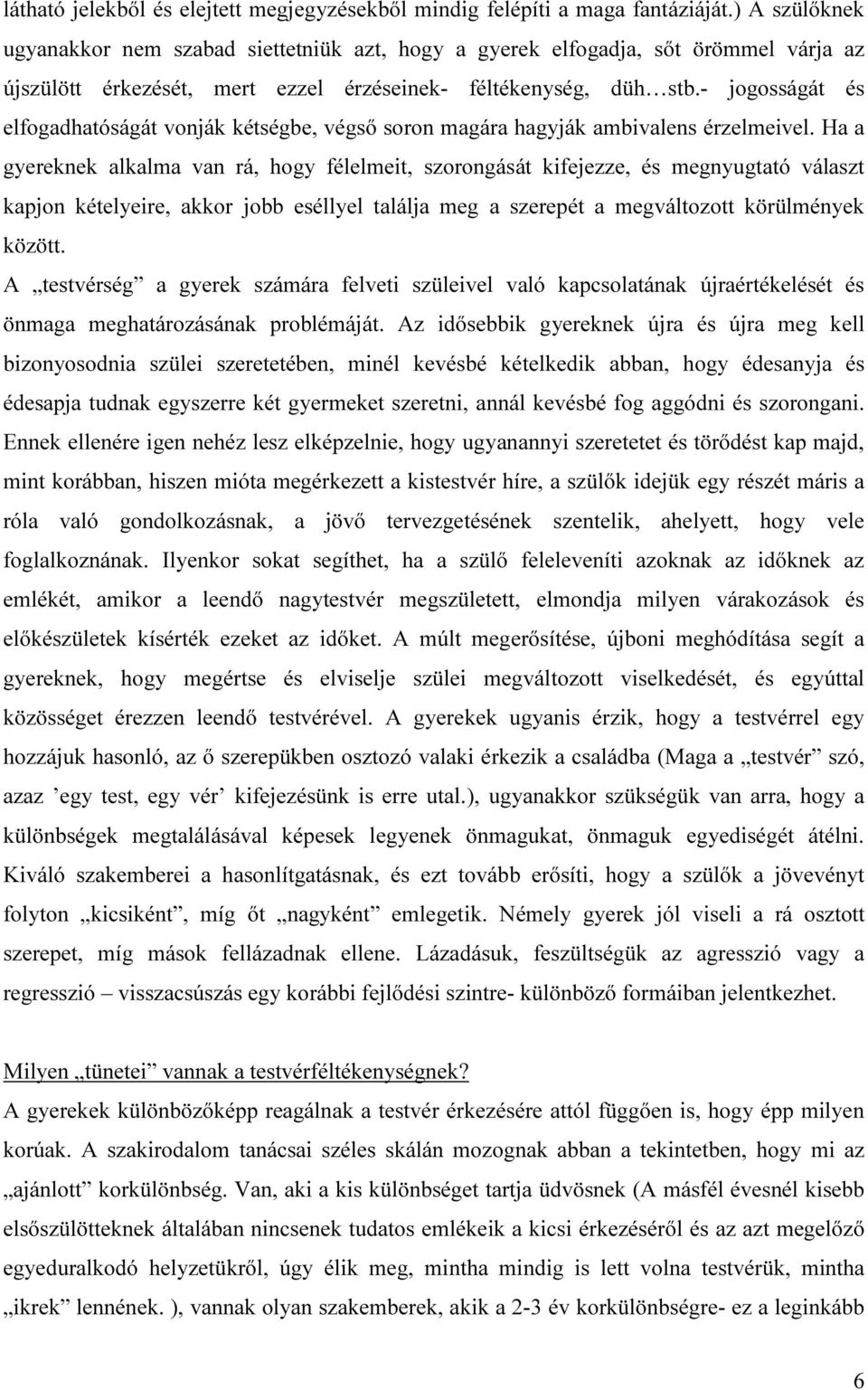 - jogosságát és elfogadhatóságát vonják kétségbe, végső soron magára hagyják ambivalens érzelmeivel.