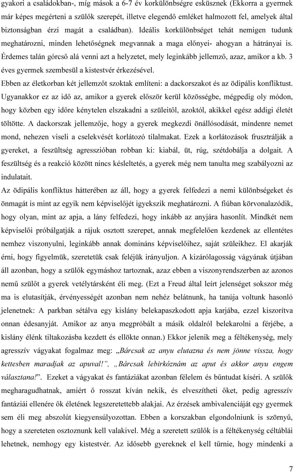 Érdemes talán górcső alá venni azt a helyzetet, mely leginkább jellemző, azaz, amikor a kb. 3 éves gyermek szembesül a kistestvér érkezésével.