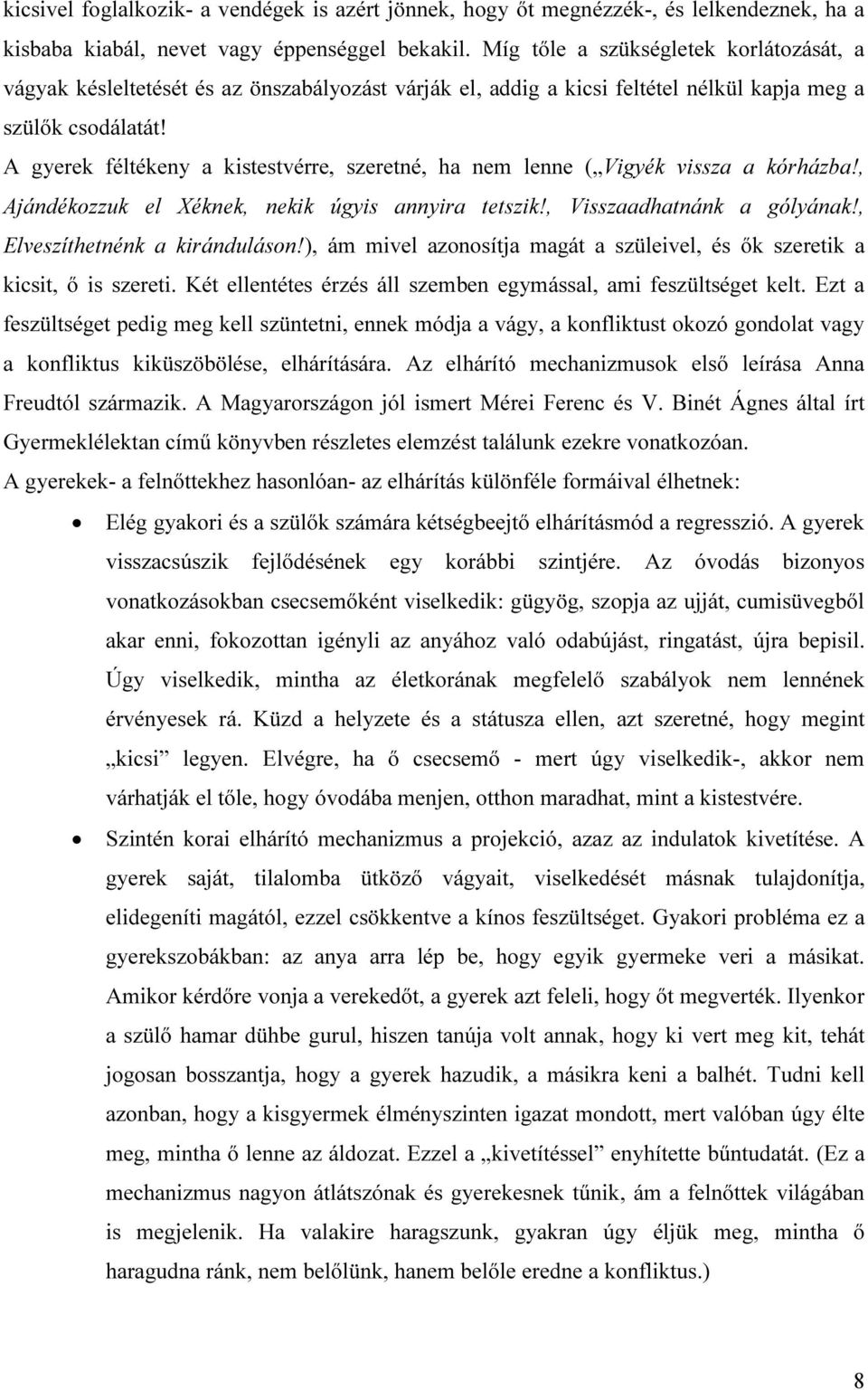 A gyerek féltékeny a kistestvérre, szeretné, ha nem lenne ( Vigyék vissza a kórházba!, Ajándékozzuk el Xéknek, nekik úgyis annyira tetszik!, Visszaadhatnánk a gólyának!