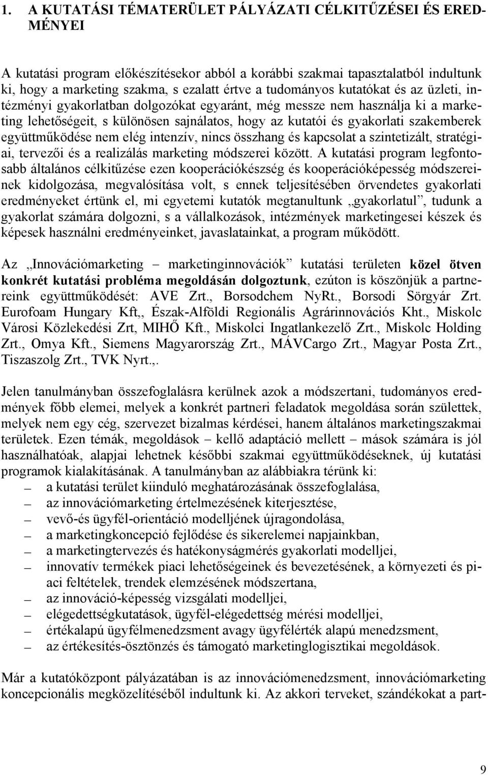 együttműködése nem elég intenzív, nincs összhang és kapcsolat a szintetizált, stratégiai, tervezői és a realizálás marketing módszerei között.