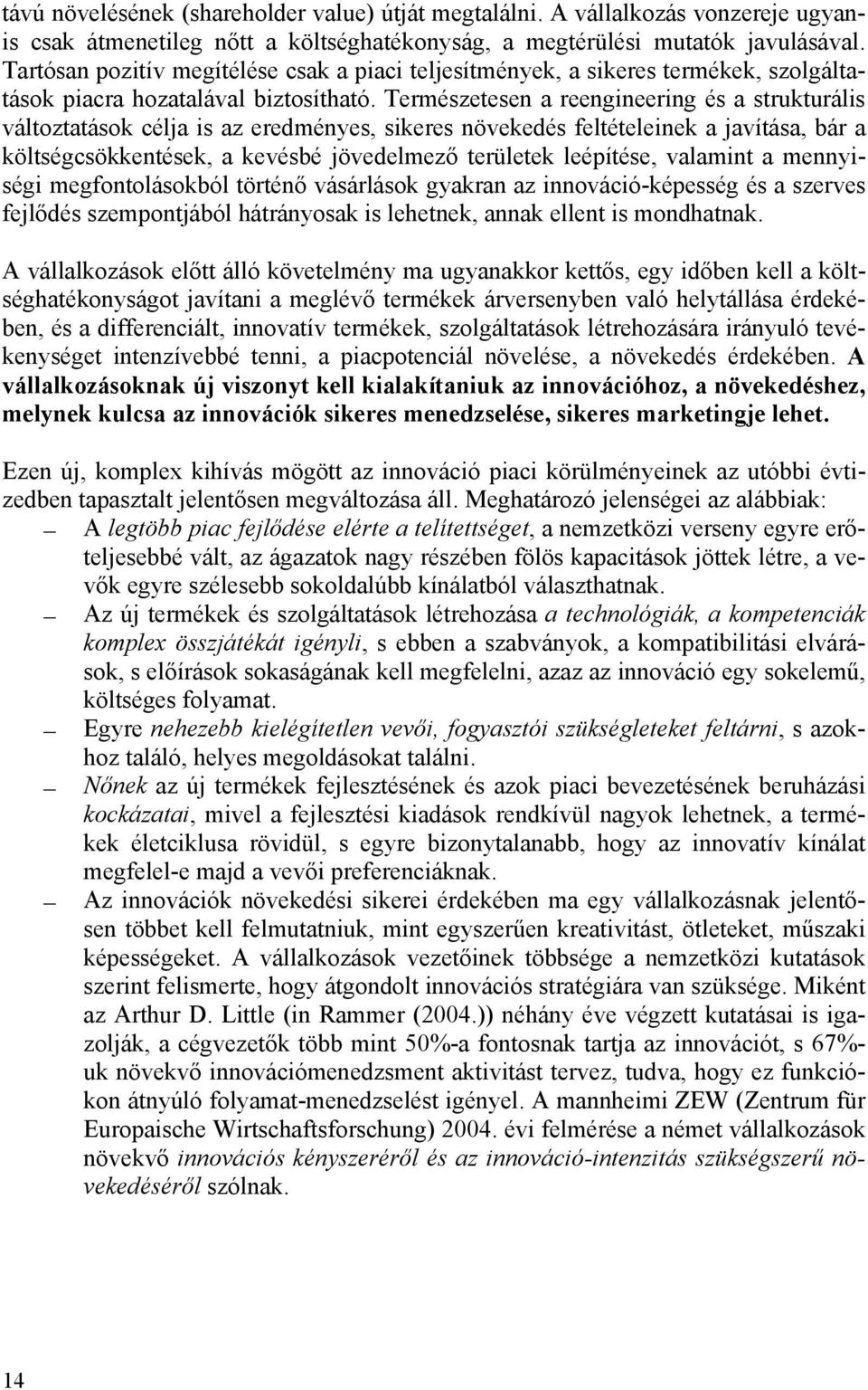 Természetesen a reengineering és a strukturális változtatások célja is az eredményes, sikeres növekedés feltételeinek a javítása, bár a költségcsökkentések, a kevésbé jövedelmező területek leépítése,