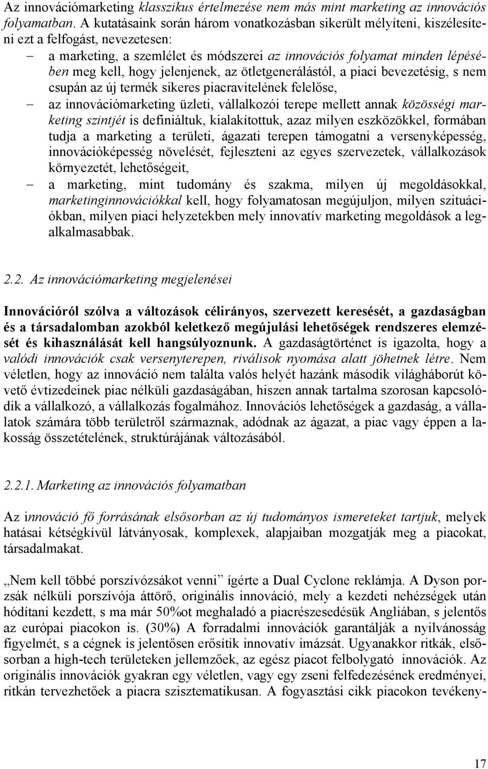 jelenjenek, az ötletgenerálástól, a piaci bevezetésig, s nem csupán az új termék sikeres piacravitelének felelőse, az innovációmarketing üzleti, vállalkozói terepe mellett annak közösségi marketing