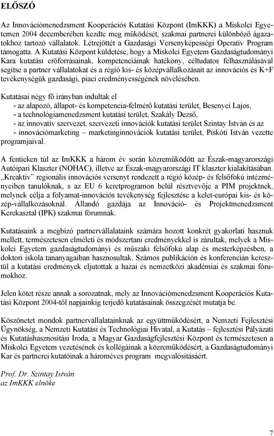 A Kutatási Központ küldetése, hogy a Miskolci Egyetem Gazdaságtudományi Kara kutatási erőforrásainak, kompetenciáinak hatékony, céltudatos felhasználásával segítse a partner vállalatokat és a régió