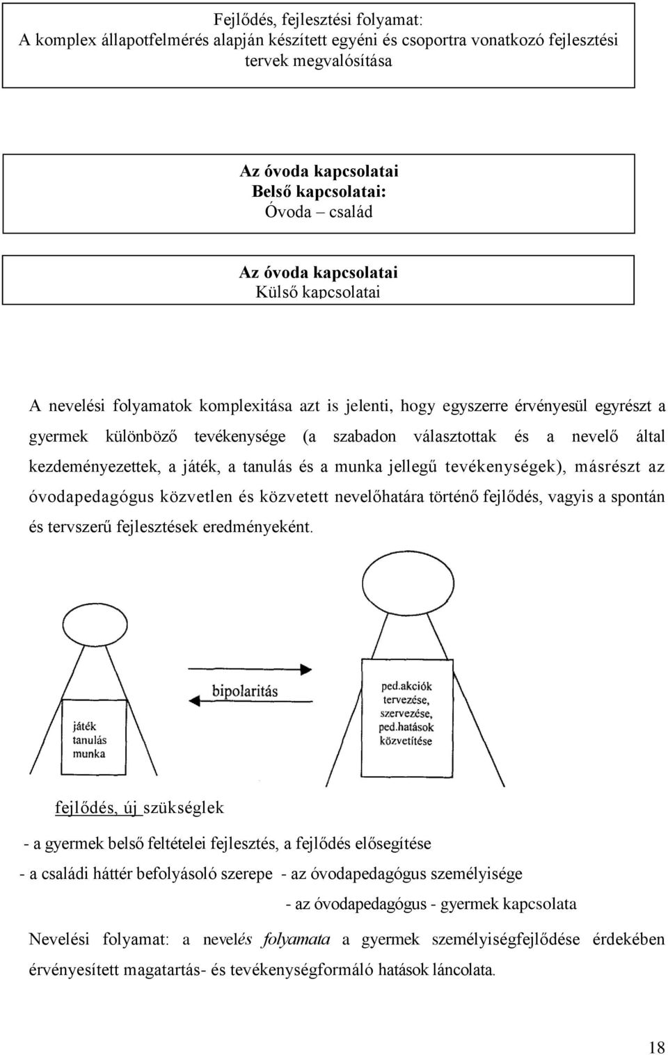 kezdeményezettek, a játék, a tanulás és a munka jellegű tevékenységek), másrészt az óvodapedagógus közvetlen és közvetett nevelőhatára történő fejlődés, vagyis a spontán és tervszerű fejlesztések