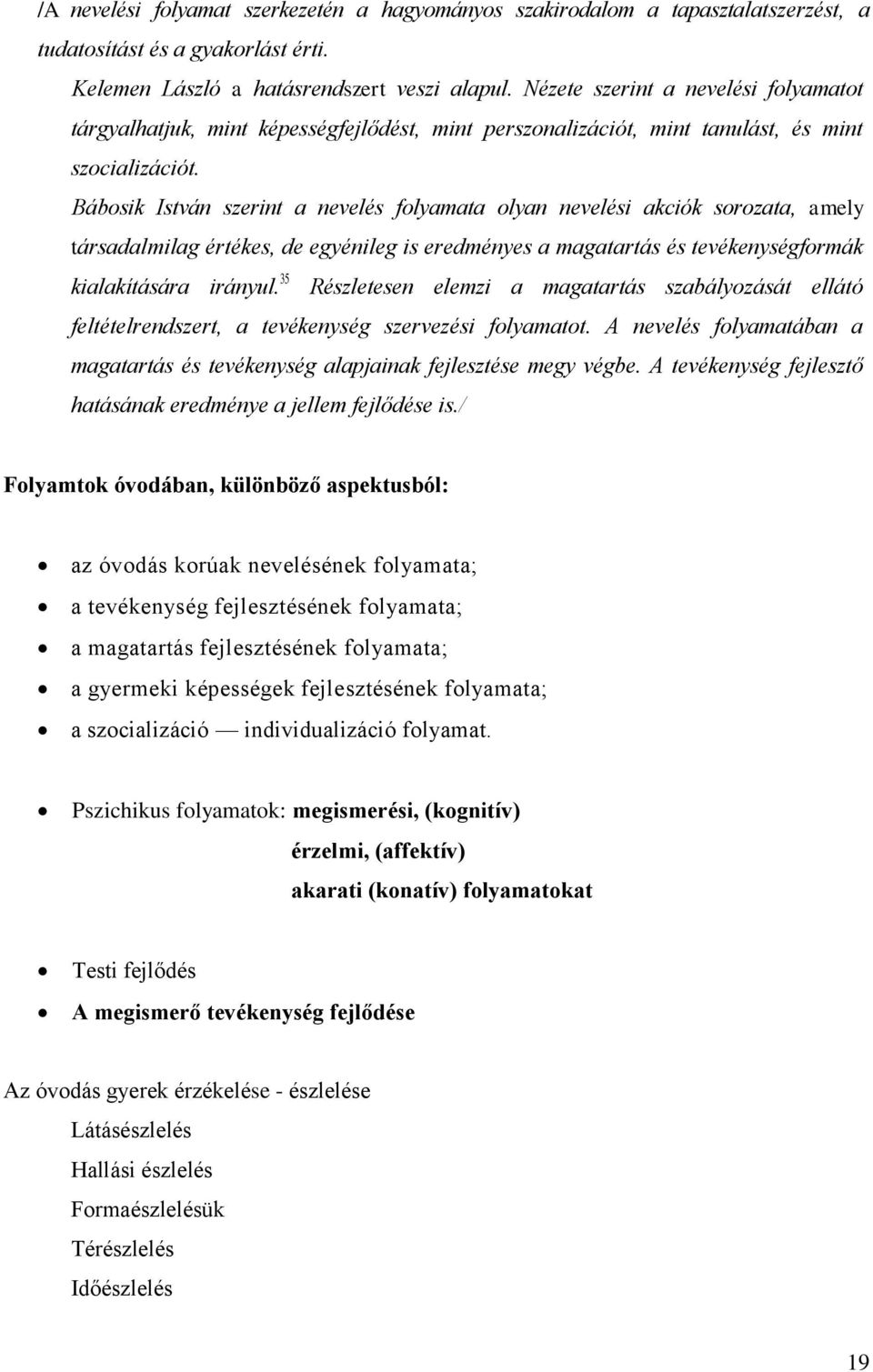 Bábosik István szerint a nevelés folyamata olyan nevelési akciók sorozata, amely társadalmilag értékes, de egyénileg is eredményes a magatartás és tevékenységformák kialakítására irányul.