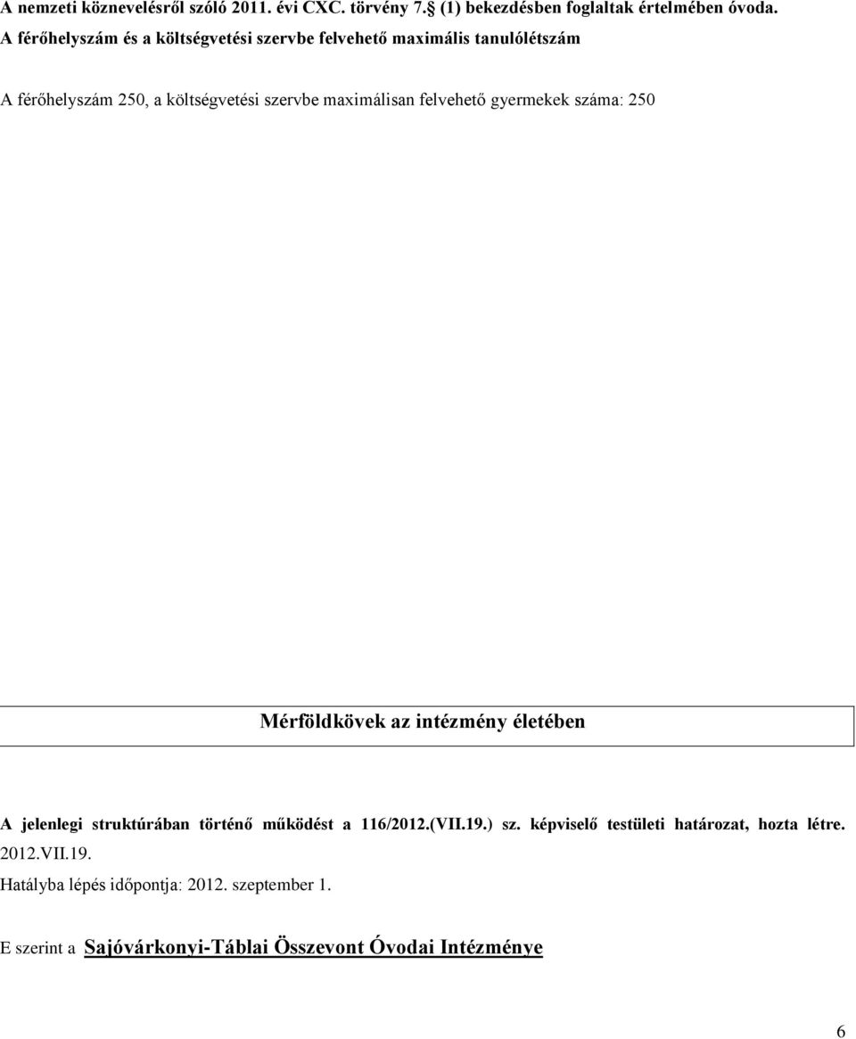 felvehető gyermekek száma: 250 Mérföldkövek az intézmény életében A jelenlegi struktúrában történő működést a 116/2012.(VII.19.) sz.