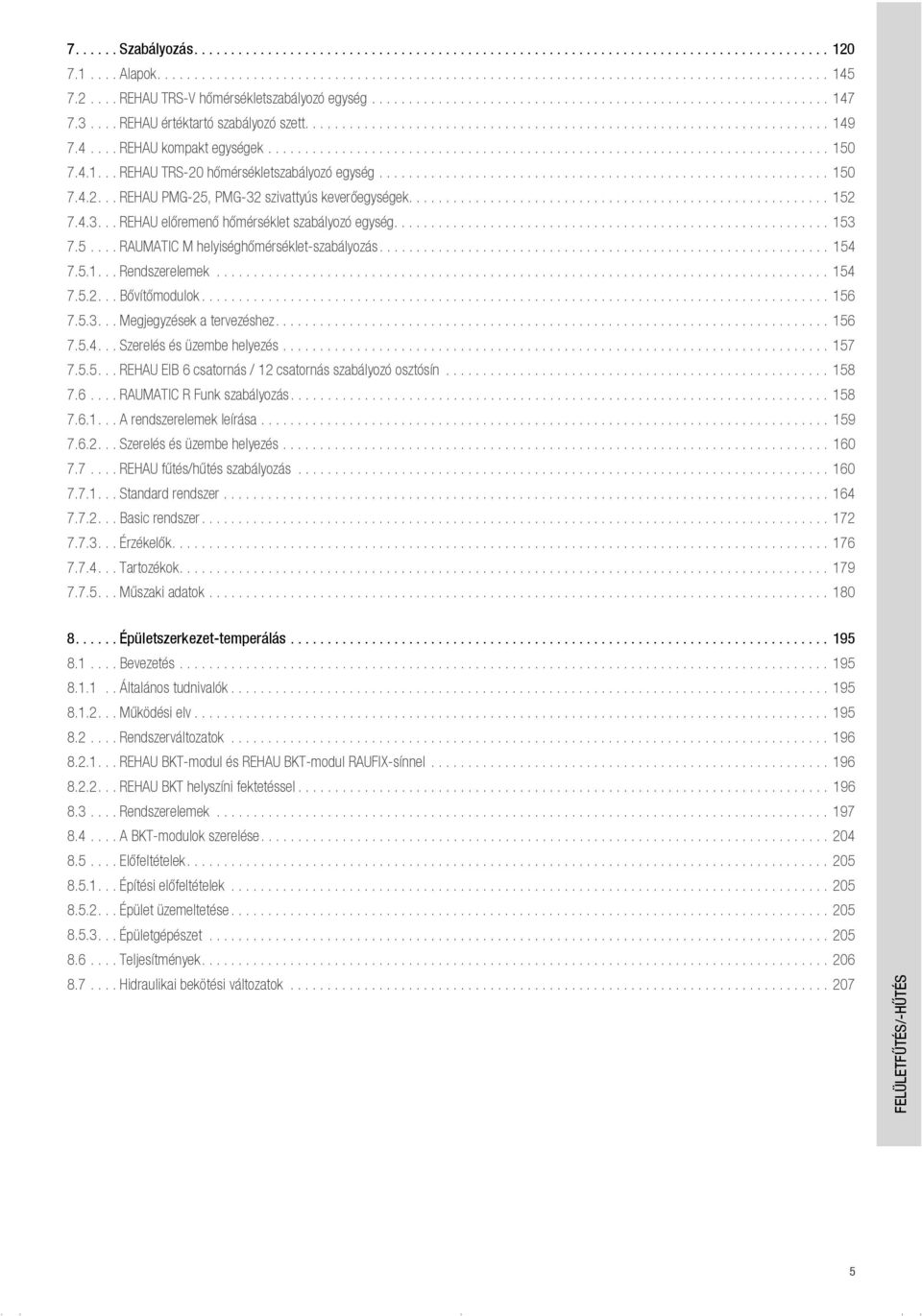 4.... REHAU kompakt egységek............................................................................ 150 7.4.1... REHAU TRS-20 hőmérsékletszabályozó egység............................................................. 150 7.4.2... REHAU PMG-25, PMG-32 szivattyús keverőegységek.