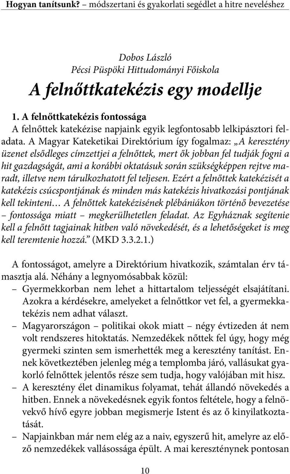 A Magyar Kateketikai Direktórium így fogalmaz: A keresztény üzenet elsődleges címzettjei a felnőttek, mert ők jobban fel tudják fogni a hit gazdagságát, ami a korábbi oktatásuk során szükségképpen