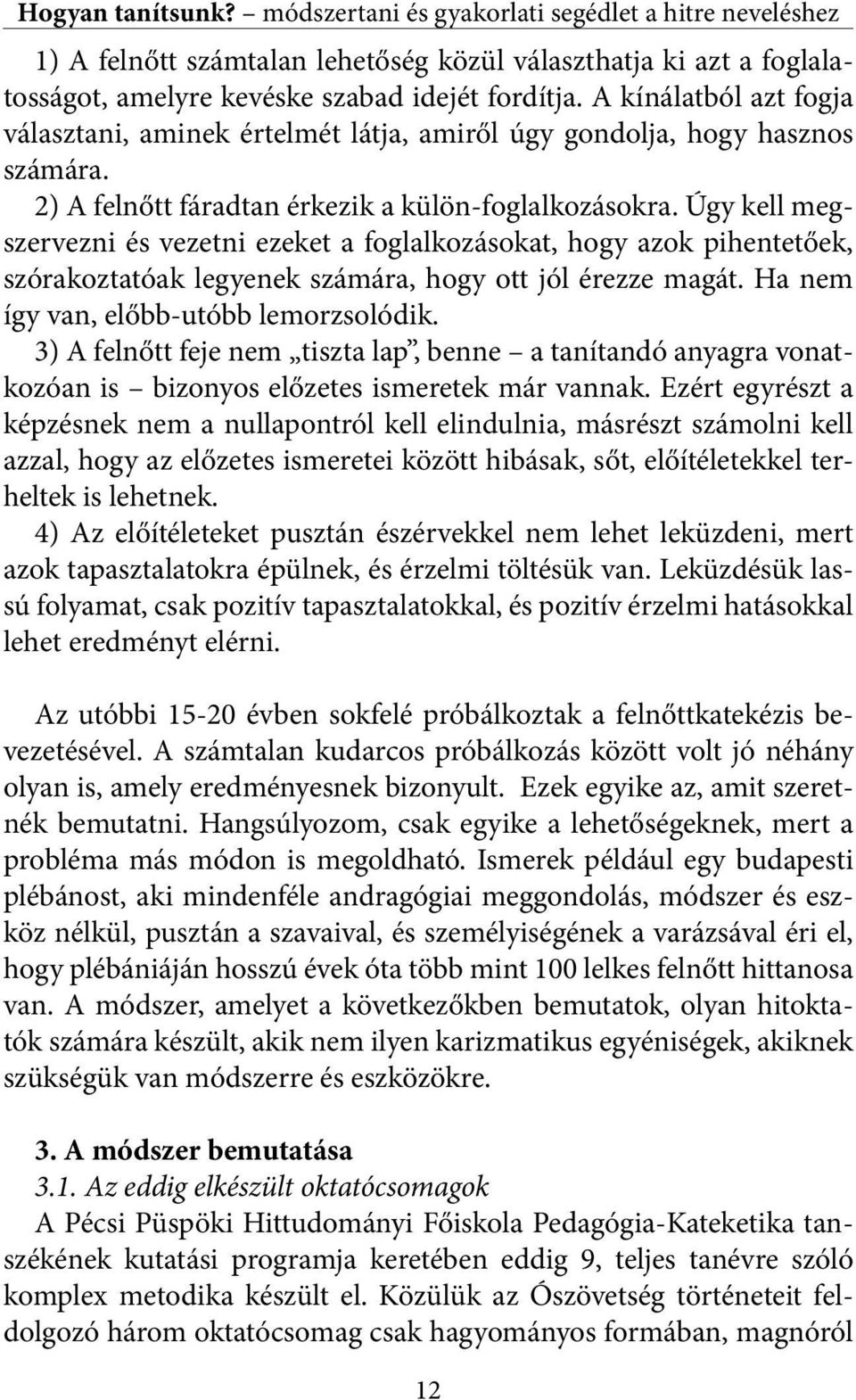 Úgy kell megszervezni és vezetni ezeket a foglalkozásokat, hogy azok pihentetőek, szórakoztatóak legyenek számára, hogy ott jól érezze magát. Ha nem így van, előbb-utóbb lemorzsolódik.