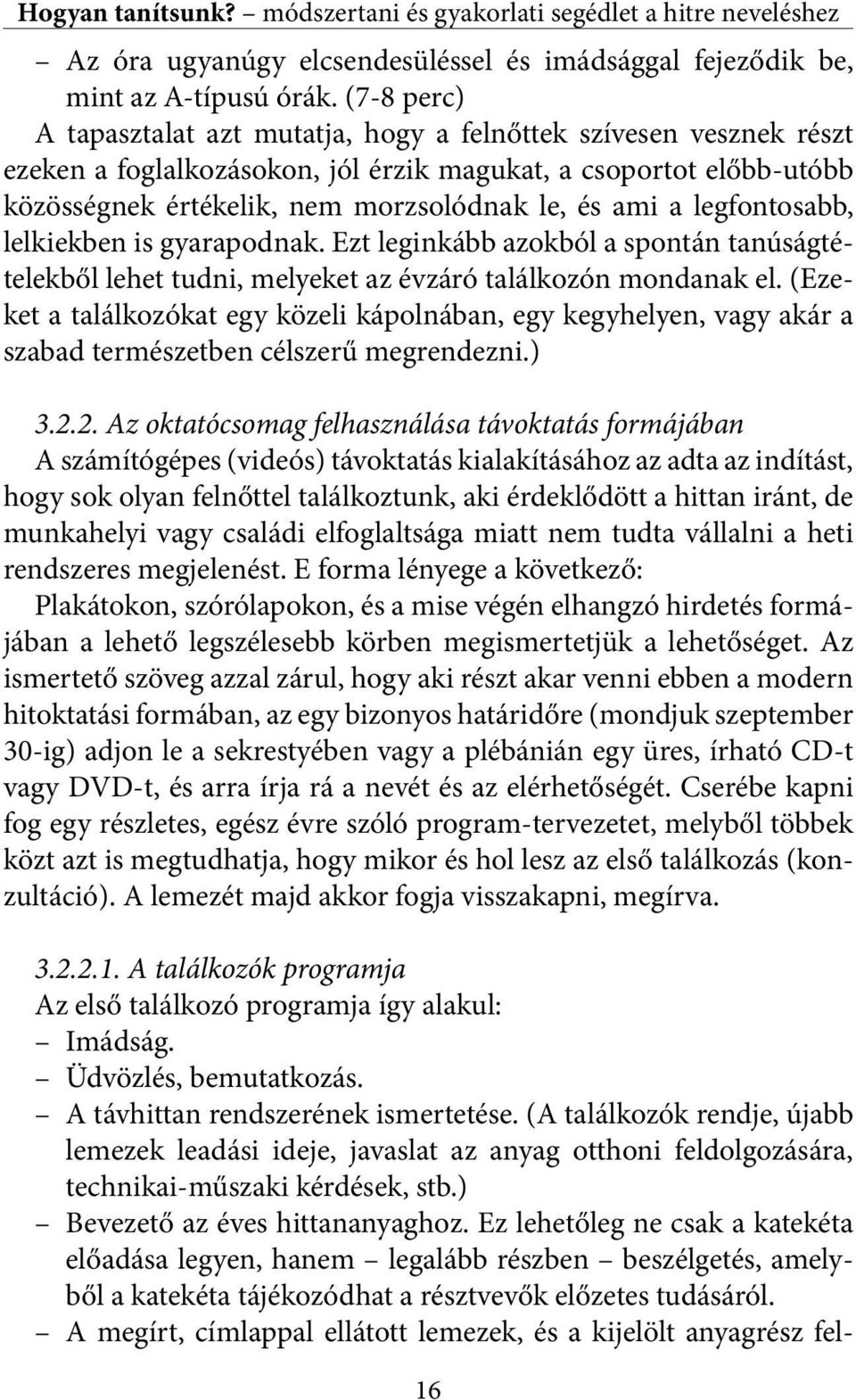 legfontosabb, lelkiekben is gyarapodnak. Ezt leginkább azokból a spontán tanúságtételekből lehet tudni, melyeket az évzáró találkozón mondanak el.