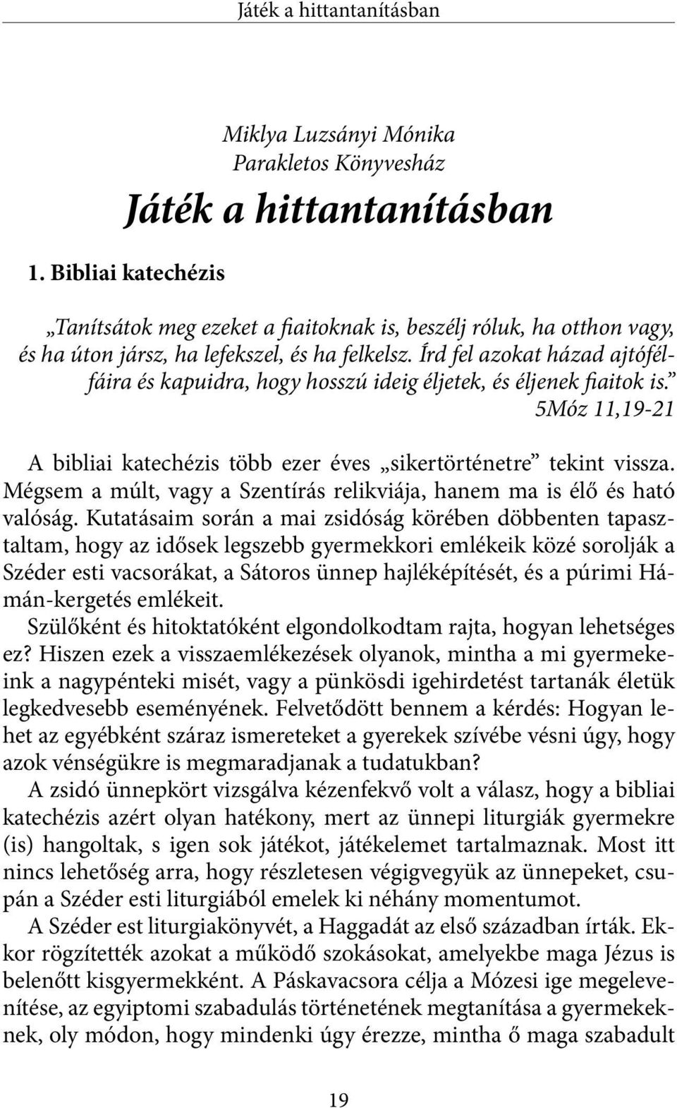 Írd fel azokat házad ajtófélfáira és kapuidra, hogy hosszú ideig éljetek, és éljenek fiaitok is. 5Móz 11,19-21 A bibliai katechézis több ezer éves sikertörténetre tekint vissza.