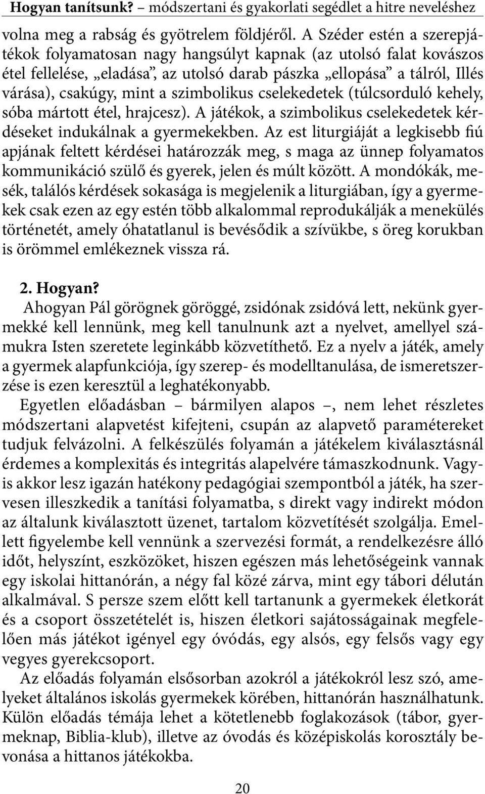 szimbolikus cselekedetek (túlcsorduló kehely, sóba mártott étel, hrajcesz). A játékok, a szimbolikus cselekedetek kérdéseket indukálnak a gyermekekben.