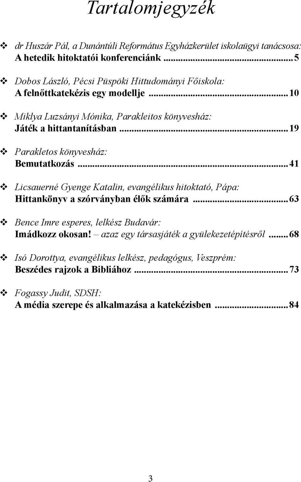 ..19 Parakletos könyvesház: Bemutatkozás...41 Licsauerné Gyenge Katalin, evangélikus hitoktató, Pápa: Hittankönyv a szórványban élők számára.
