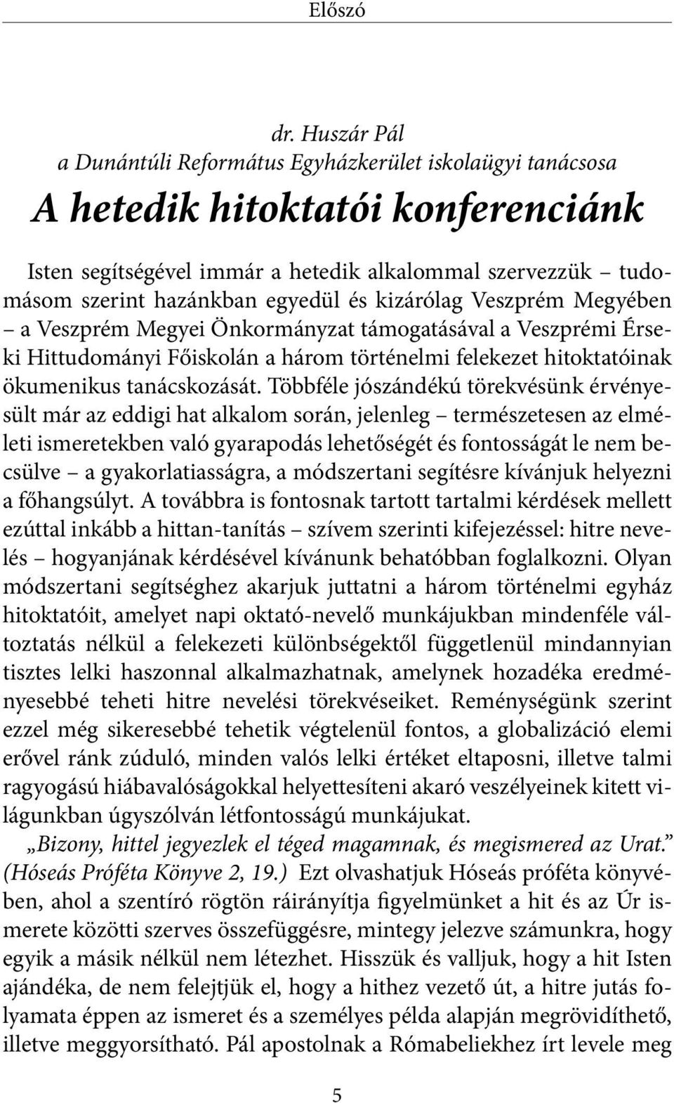 kizárólag Veszprém Megyében a Veszprém Megyei Önkormányzat támogatásával a Veszprémi Érseki Hittudományi Főiskolán a három történelmi felekezet hitoktatóinak ökumenikus tanácskozását.