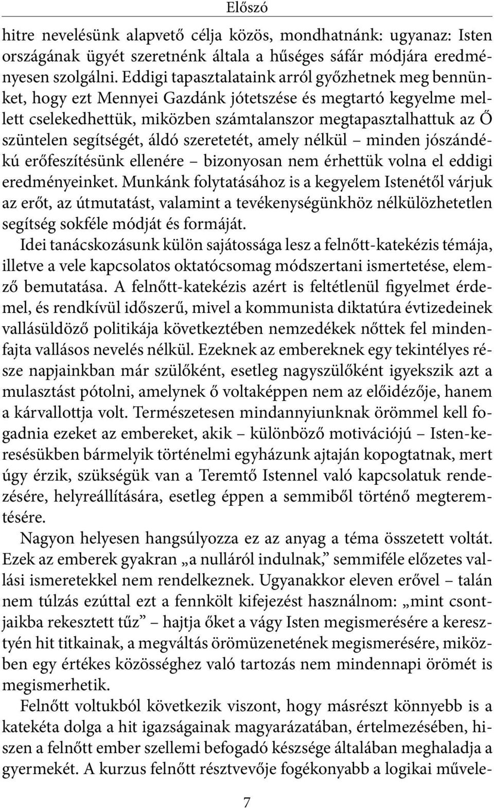 segítségét, áldó szeretetét, amely nélkül minden jószándékú erőfeszítésünk ellenére bizonyosan nem érhettük volna el eddigi eredményeinket.