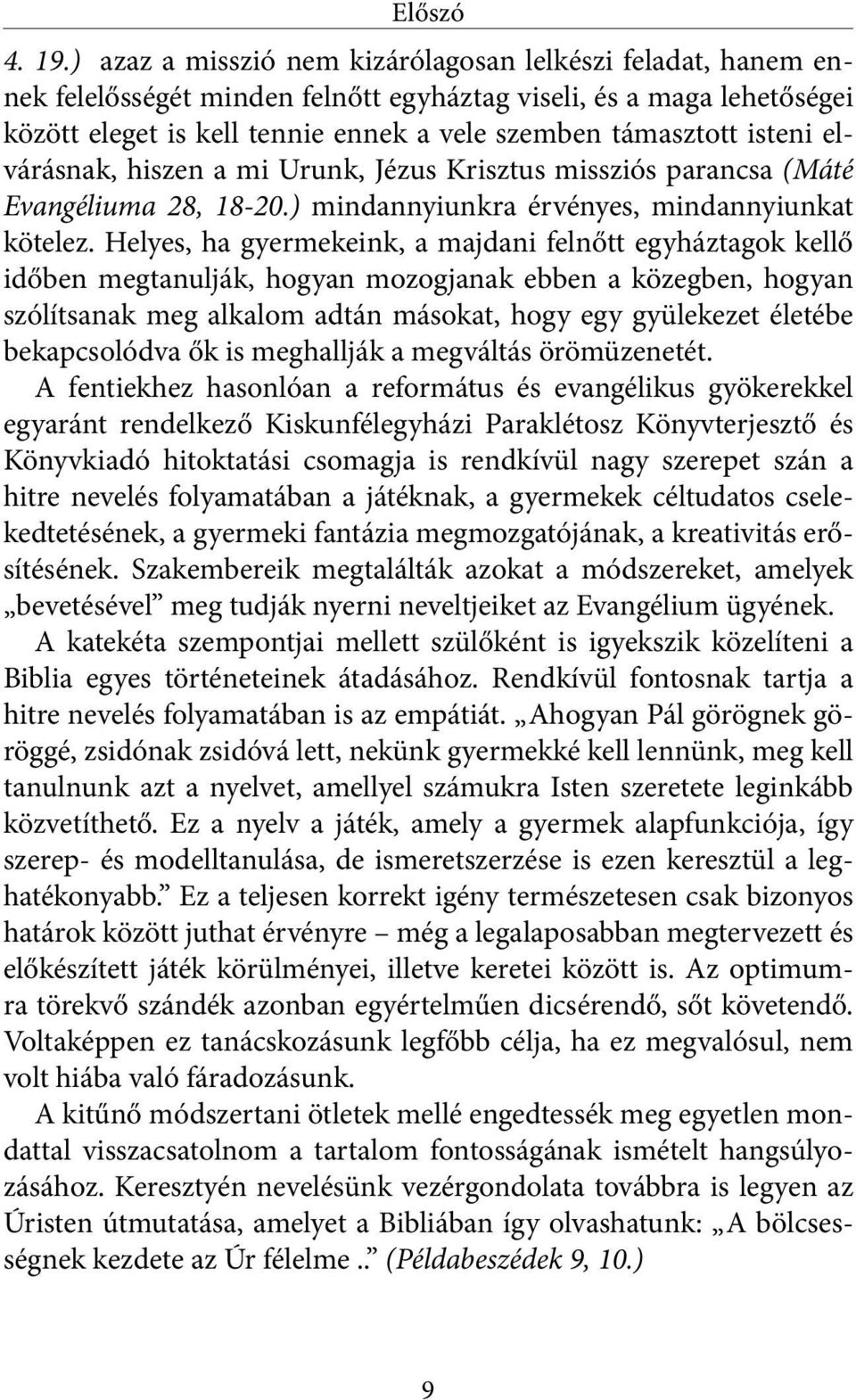 isteni elvárásnak, hiszen a mi Urunk, Jézus Krisztus missziós parancsa (Máté Evangéliuma 28, 18-20.) mindannyiunkra érvényes, mindannyiunkat kötelez.