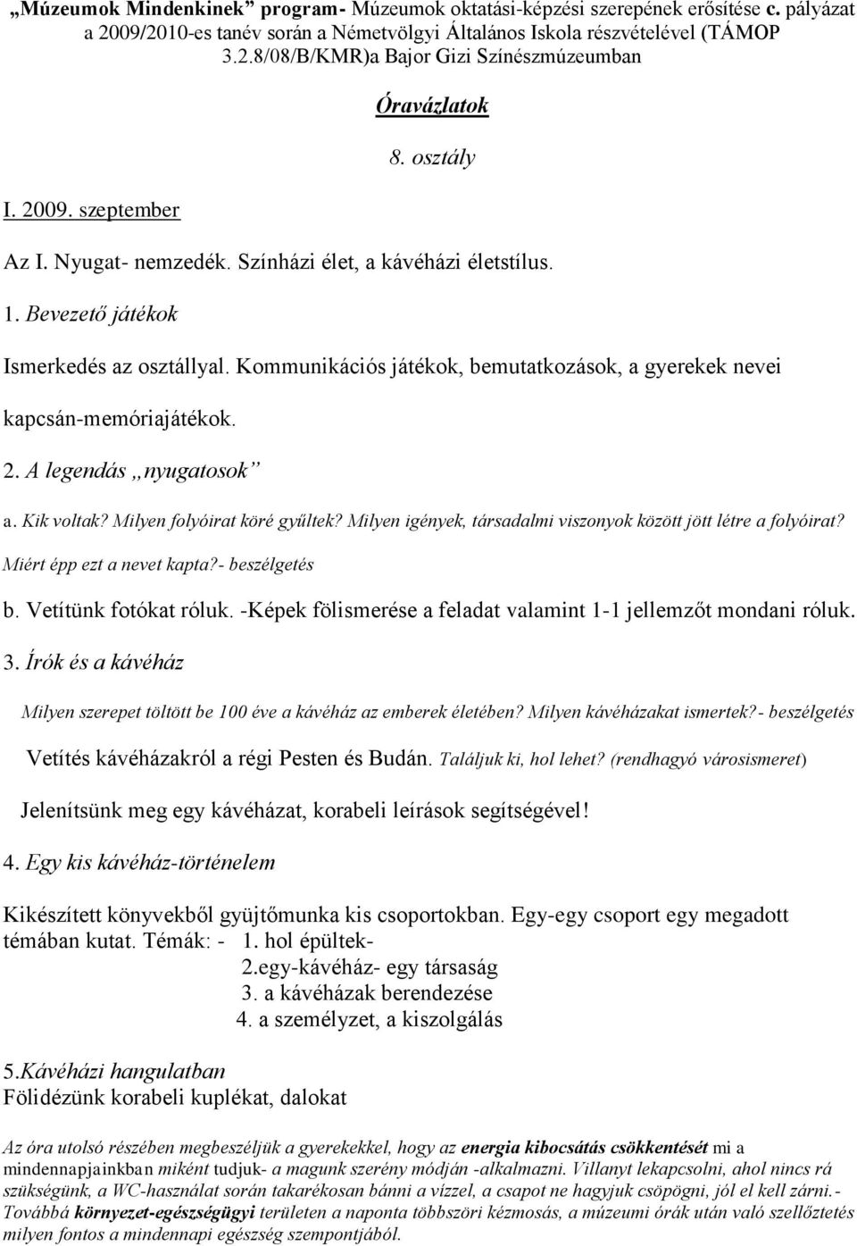 Kommunikációs játékok, bemutatkozások, a gyerekek nevei kapcsán-memóriajátékok. 2. A legendás nyugatosok a. Kik voltak? Milyen folyóirat köré gyűltek?