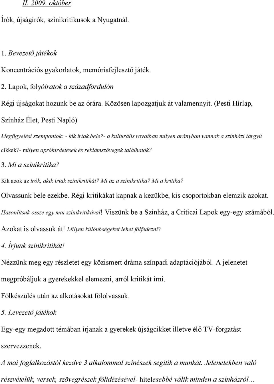 - milyen apróhirdetések és reklámszövegek találhatók? 3. Mi a színikritika? Kik azok az írók, akik írtak színikritikát? Mi az a színikritika? Mi a kritika? Olvassunk bele ezekbe.