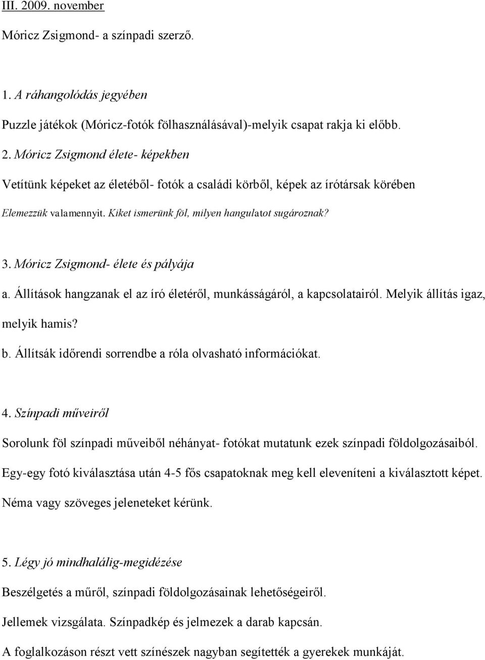 Állítsák időrendi sorrendbe a róla olvasható információkat. 4. Színpadi műveiről Sorolunk föl színpadi műveiből néhányat- fotókat mutatunk ezek színpadi földolgozásaiból.