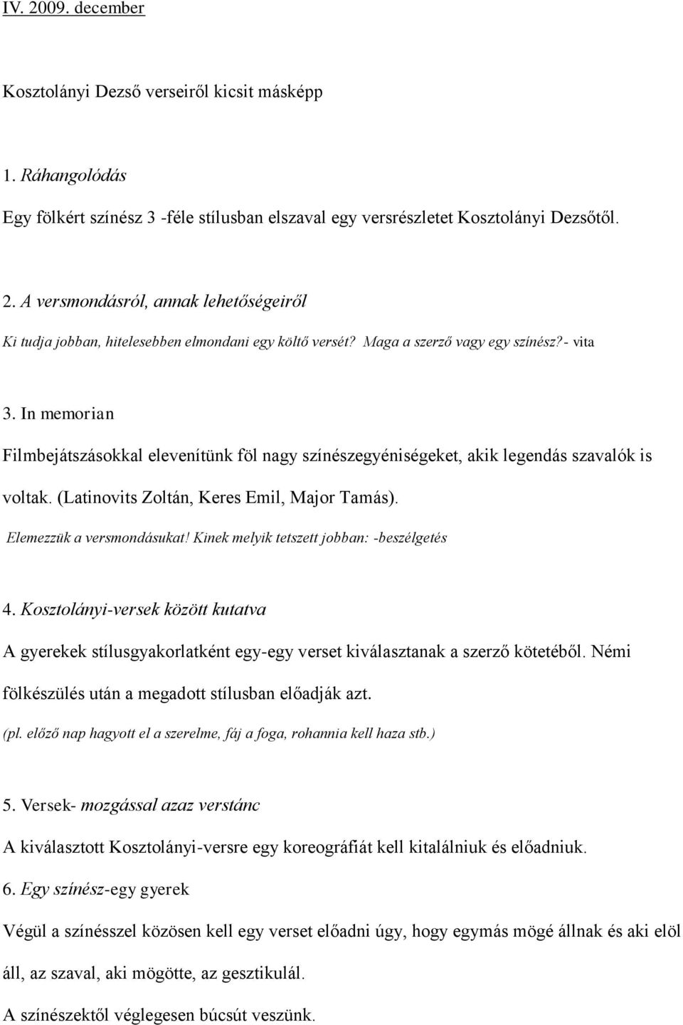 Elemezzük a versmondásukat! Kinek melyik tetszett jobban: -beszélgetés 4. Kosztolányi-versek között kutatva A gyerekek stílusgyakorlatként egy-egy verset kiválasztanak a szerző kötetéből.