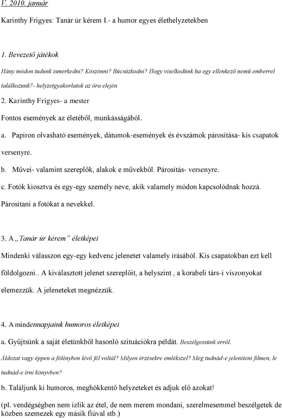 b. Művei- valamint szereplők, alakok e művekből. Párosítás- versenyre. c. Fotók kiosztva és egy-egy személy neve, akik valamely módon kapcsolódnak hozzá. Párosítani a fotókat a nevekkel. 3.