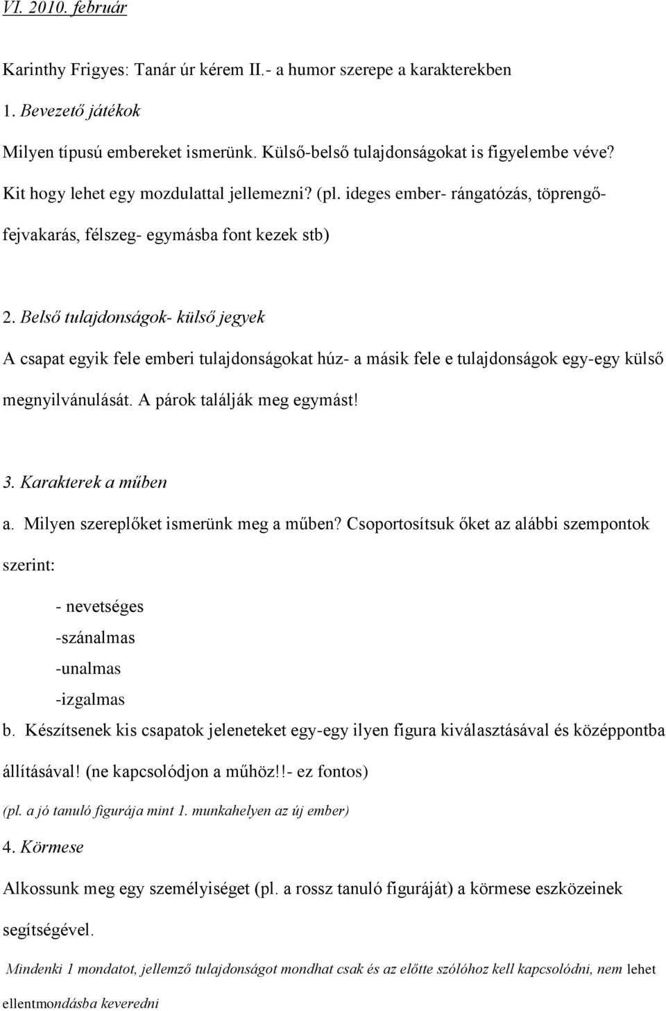 Belső tulajdonságok- külső jegyek A csapat egyik fele emberi tulajdonságokat húz- a másik fele e tulajdonságok egy-egy külső megnyilvánulását. A párok találják meg egymást! 3. Karakterek a műben a.