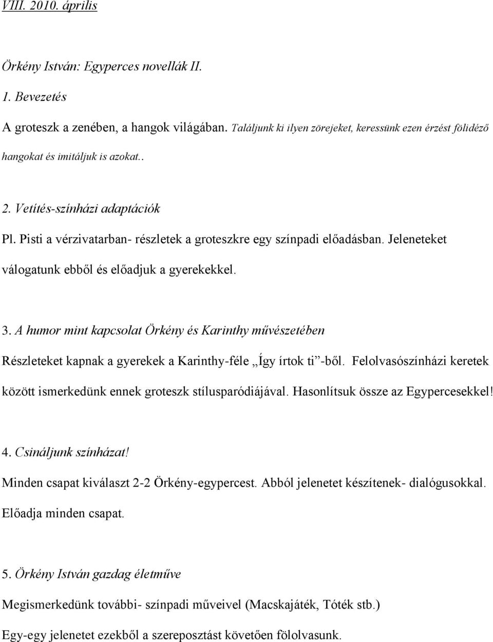 Jeleneteket válogatunk ebből és előadjuk a gyerekekkel. 3. A humor mint kapcsolat Örkény és Karinthy művészetében Részleteket kapnak a gyerekek a Karinthy-féle Így írtok ti -ből.