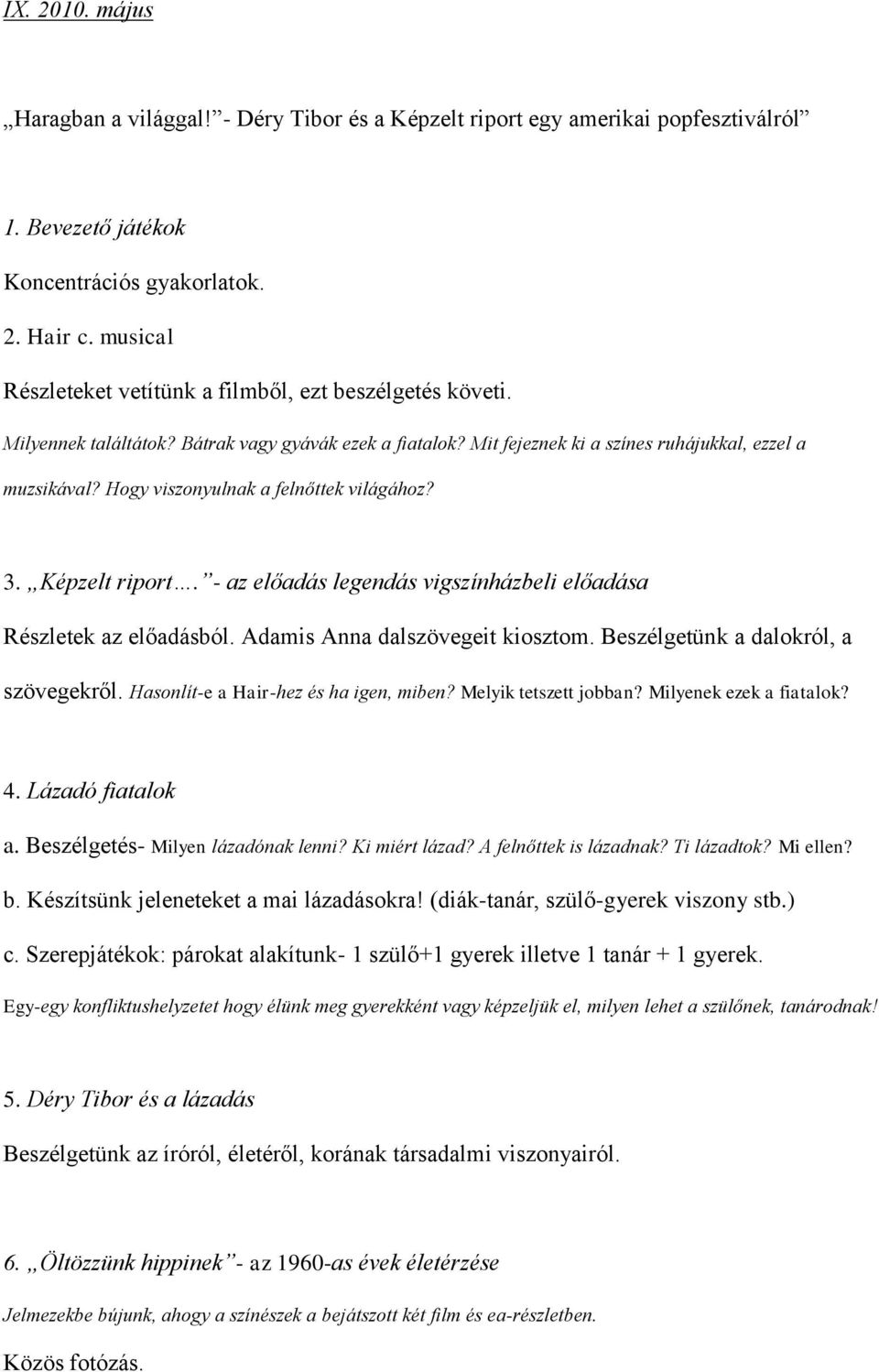 - az előadás legendás vigszínházbeli előadása Részletek az előadásból. Adamis Anna dalszövegeit kiosztom. Beszélgetünk a dalokról, a szövegekről. Hasonlít-e a Hair-hez és ha igen, miben?