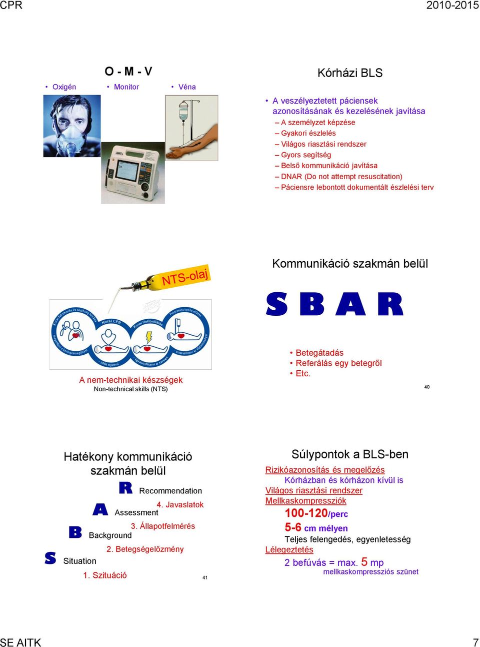 Referálás egy betegről Etc. 40 Hatékony kommunikáció szakmán belül R Recommendation 4. Javaslatok A Assessment 3. Állapotfelmérés B Background S Situation 2. Betegségelőzmény 1.