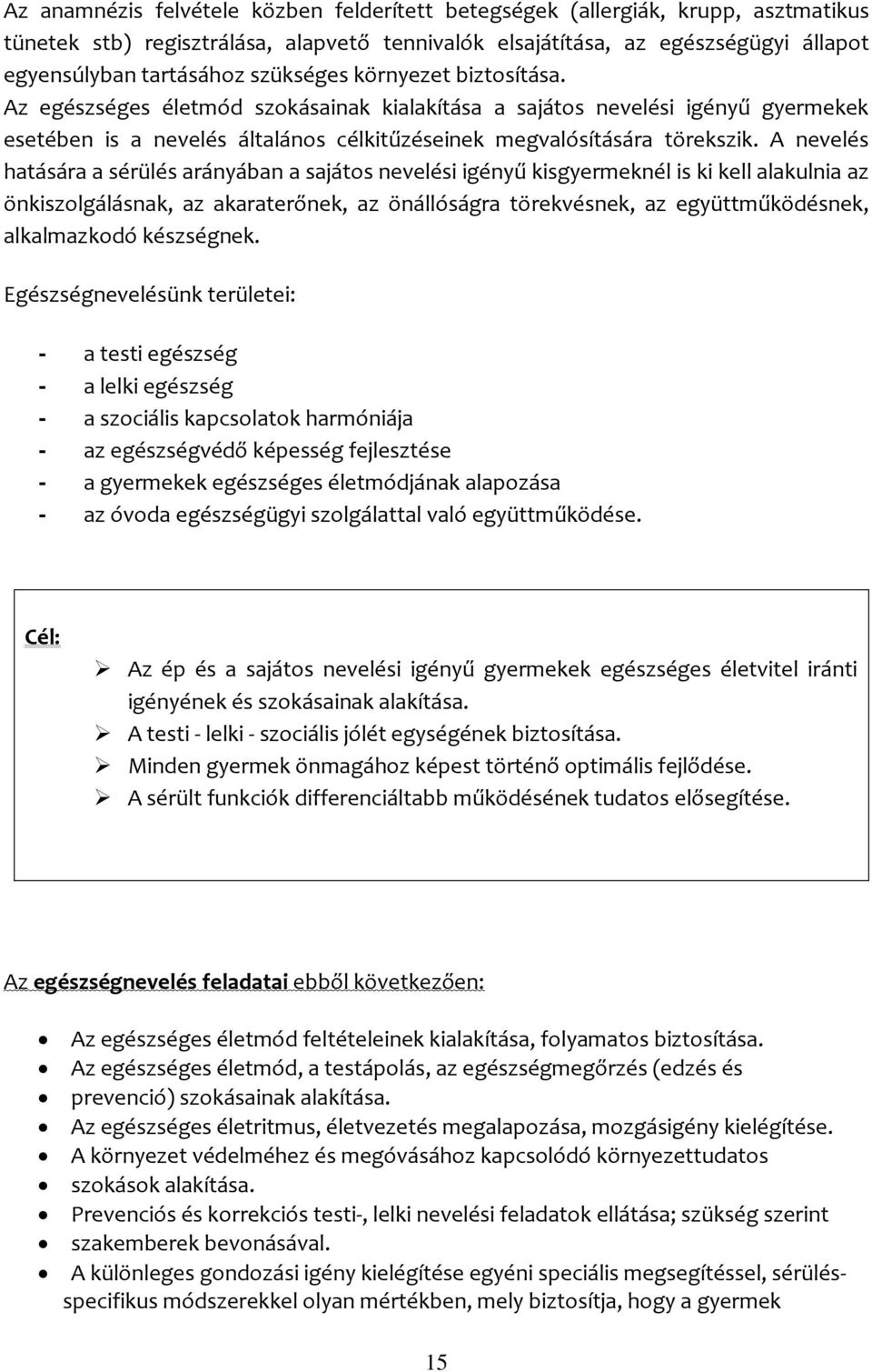 A nevelés hatására a sérülés arányában a sajátos nevelési igényű kisgyermeknél is ki kell alakulnia az önkiszolgálásnak, az akaraterőnek, az önállóságra törekvésnek, az együttműködésnek, alkalmazkodó