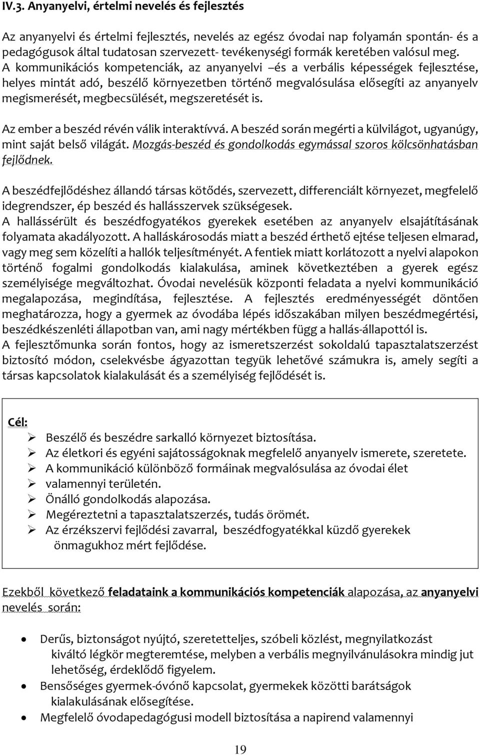 A kommunikációs kompetenciák, az anyanyelvi és a verbális képességek fejlesztése, helyes mintát adó, beszélő környezetben történő megvalósulása elősegíti az anyanyelv megismerését, megbecsülését,