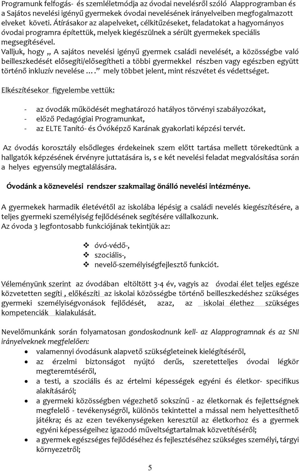 Valljuk, hogy A sajátos nevelési igényű gyermek családi nevelését, a közösségbe való beilleszkedését elősegíti/elősegítheti a többi gyermekkel részben vagy egészben együtt történő inkluzív nevelése.