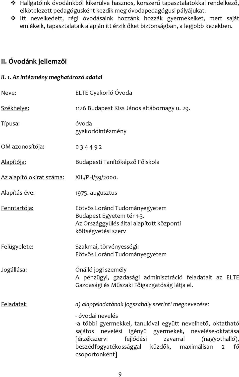 Az intézmény meghatározó adatai Neve: ELTE Gyakorló Óvoda Székhelye: 1126 Budapest Kiss János altábornagy u. 29.