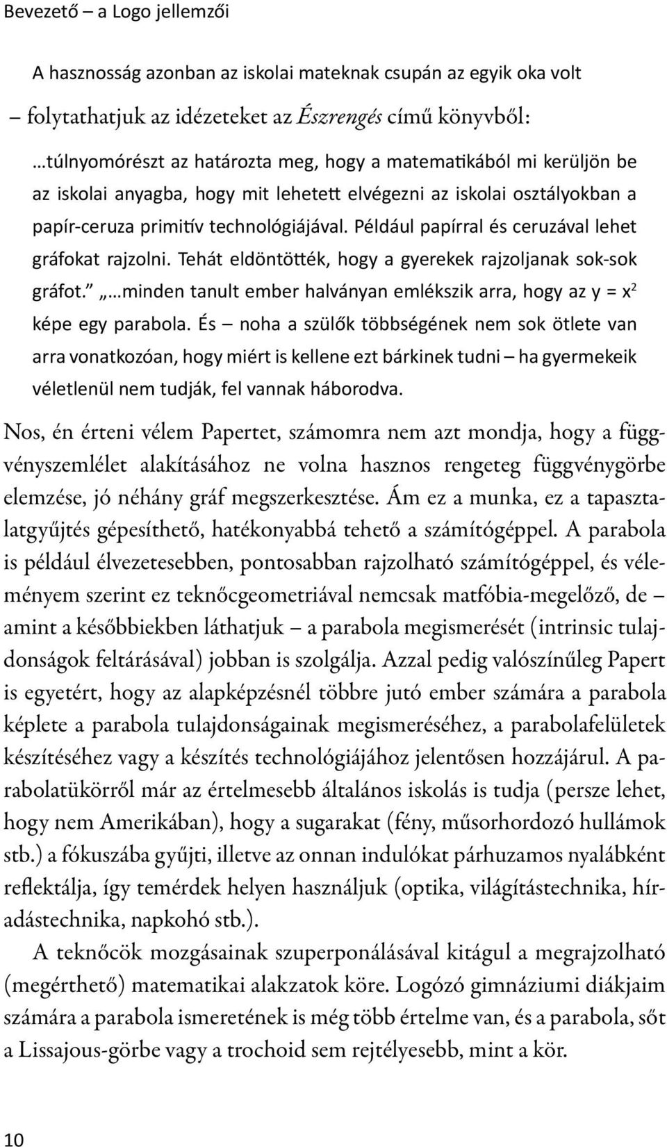 Tehát eldöntö ék, hogy a gyerekek rajzoljanak sok-sok gráfot. minden tanult ember halványan emlékszik arra, hogy az y = x 2 képe egy parabola.