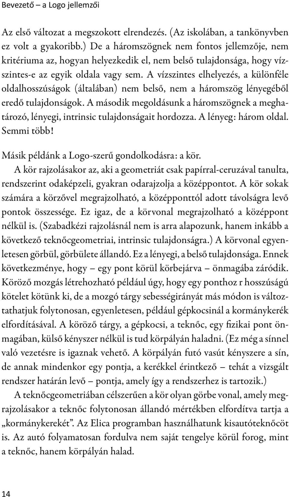 A vízszintes elhelyezés, a különféle oldalhosszúságok (általában) nem belső, nem a háromszög lényegéből eredő tulajdonságok.