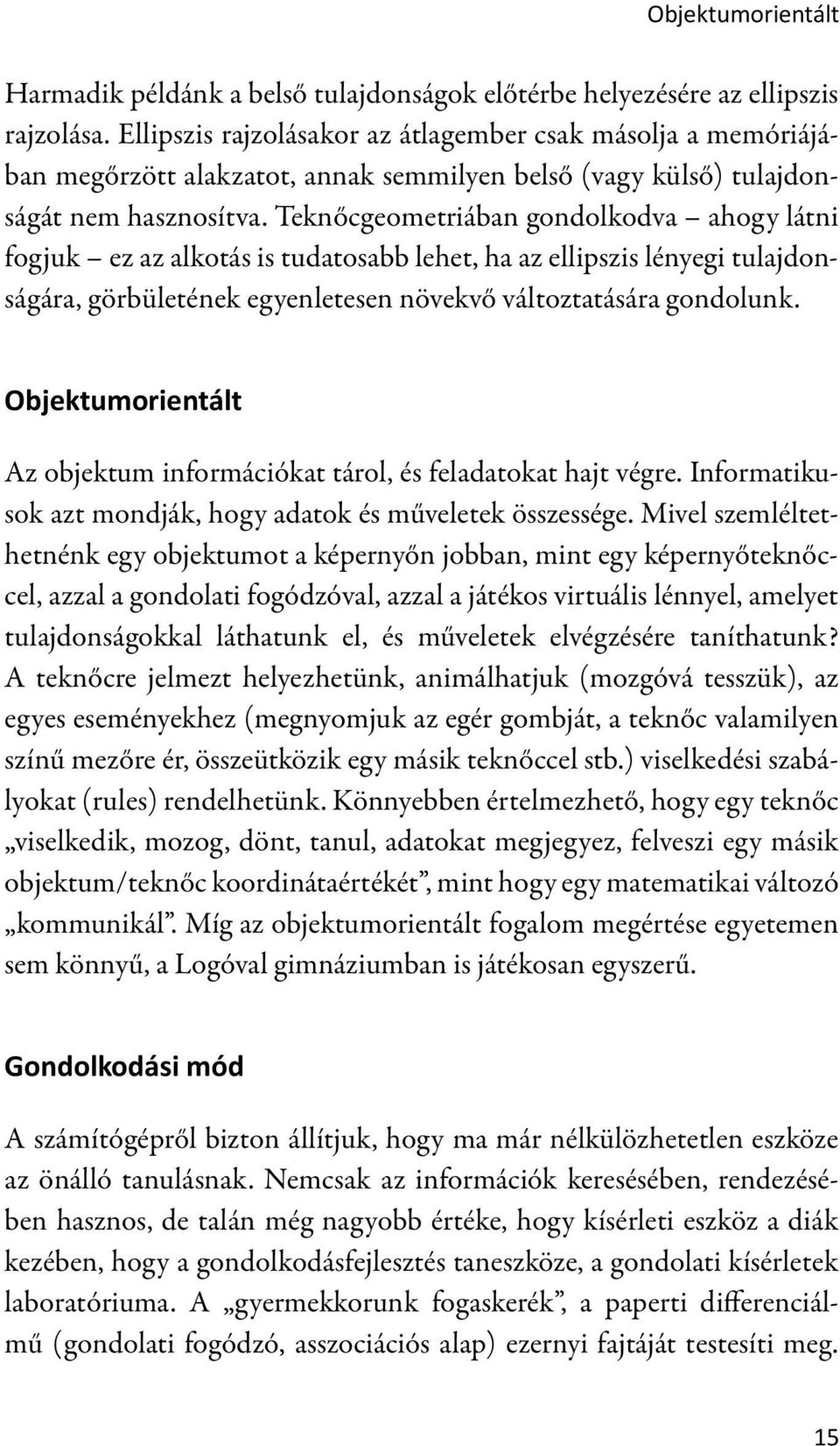 Teknőcgeometriában gondolkodva ahogy látni fogjuk ez az alkotás is tudatosabb lehet, ha az ellipszis lényegi tulajdonságára, görbületének egyenletesen növekvő változtatására gondolunk.