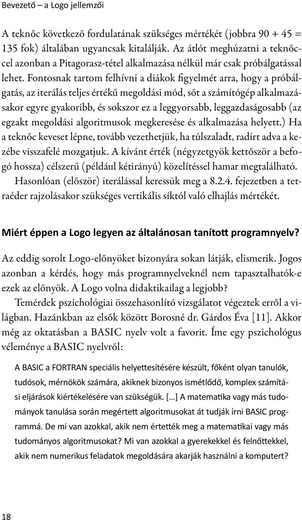 Fontosnak tartom felhívni a diákok figyelmét arra, hogy a próbálgatás, az iterálás teljes értékű megoldási mód, sőt a számítógép alkalmazásakor egyre gyakoribb, és sokszor ez a leggyorsabb,