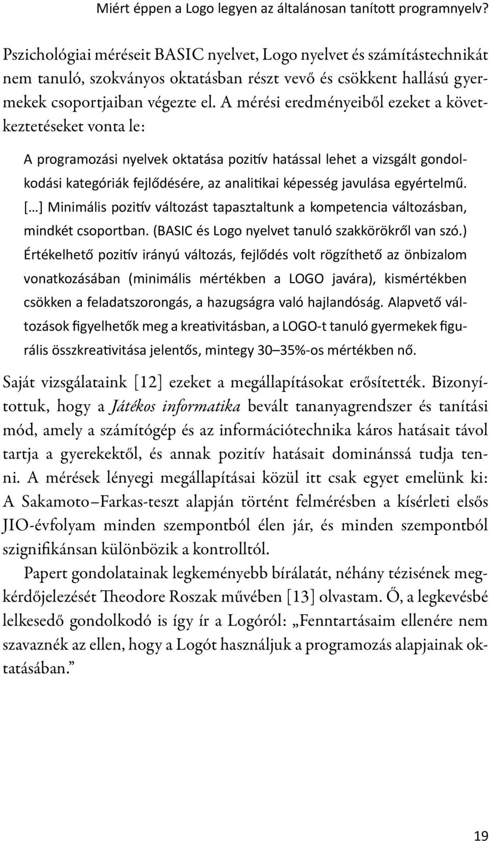 A mérési eredményeiből ezeket a következtetéseket vonta le: A programozási nyelvek oktatása pozi v hatással lehet a vizsgált gondolkodási kategóriák fejlődésére, az anali kai képesség javulása