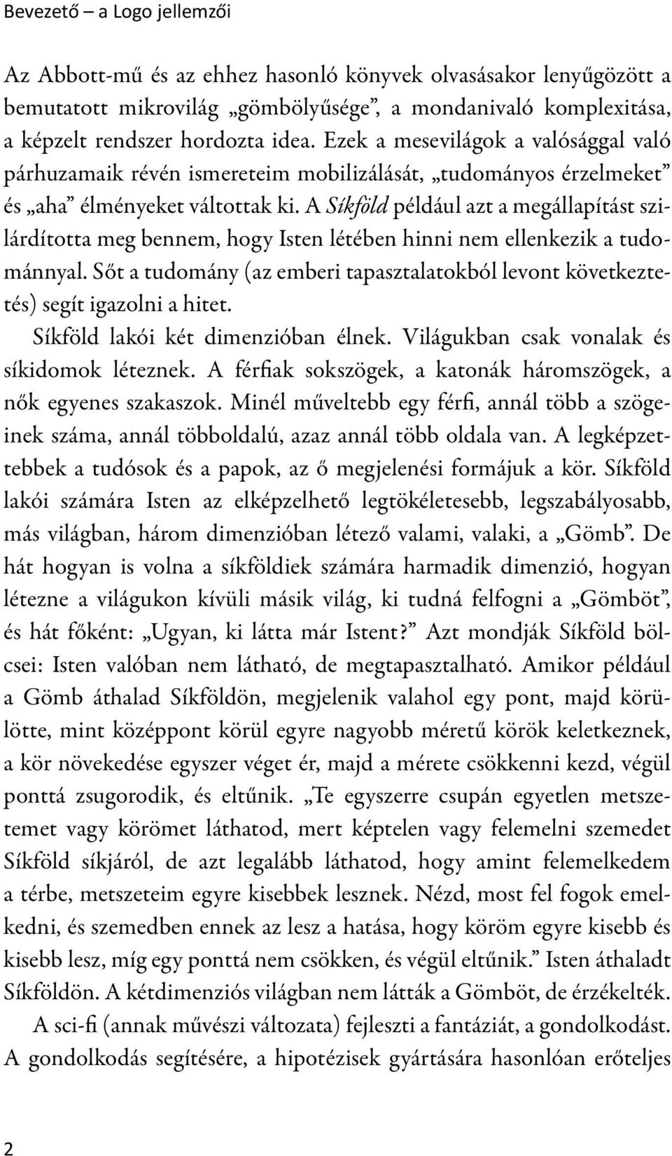 A Síkföld például azt a megállapítást szilárdította meg bennem, hogy Isten létében hinni nem ellenkezik a tudománnyal.