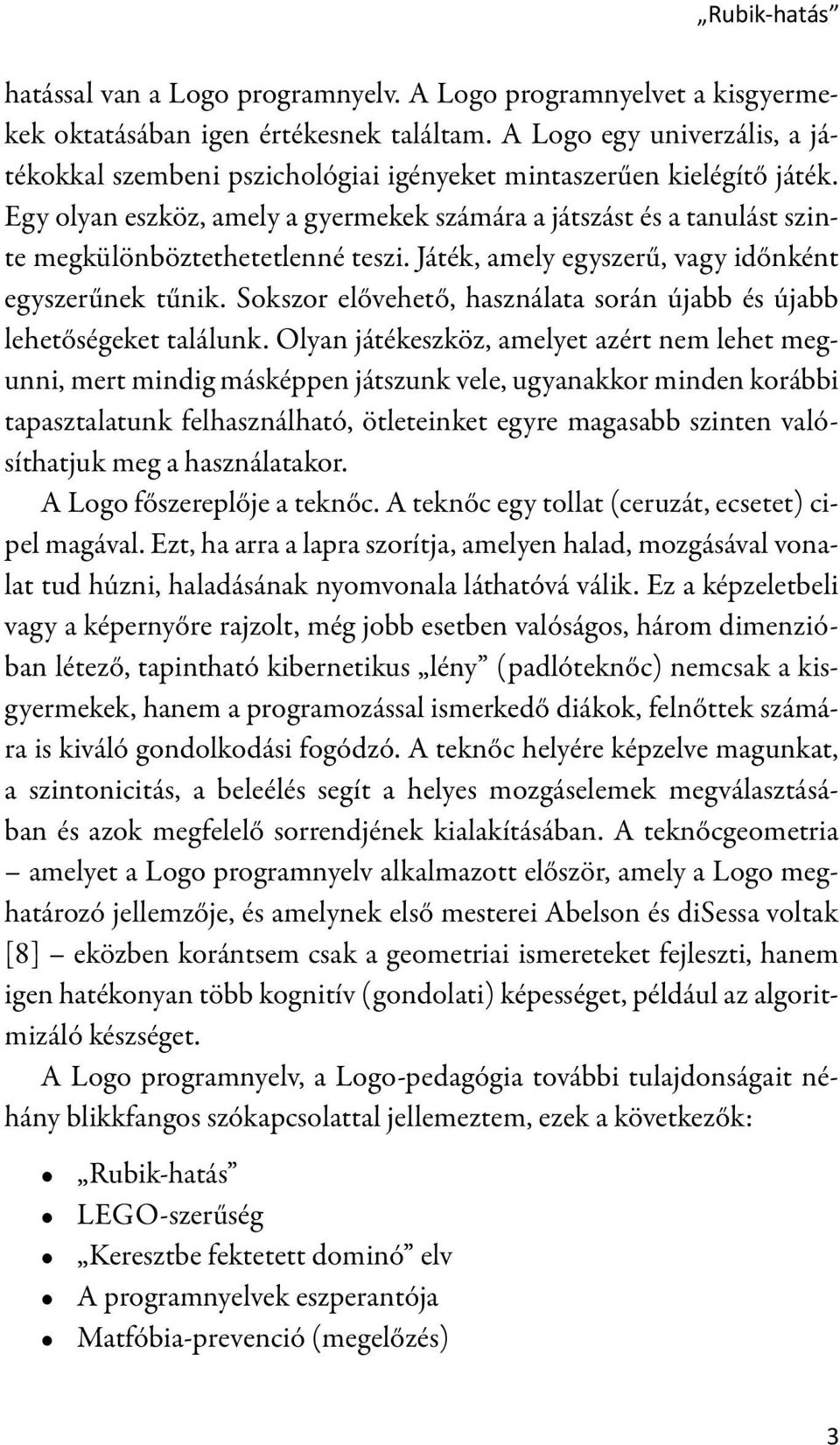 Egy olyan eszköz, amely a gyermekek számára a játszást és a tanulást szinte megkülönböztethetetlenné teszi. Játék, amely egyszerű, vagy időnként egyszerűnek tűnik.