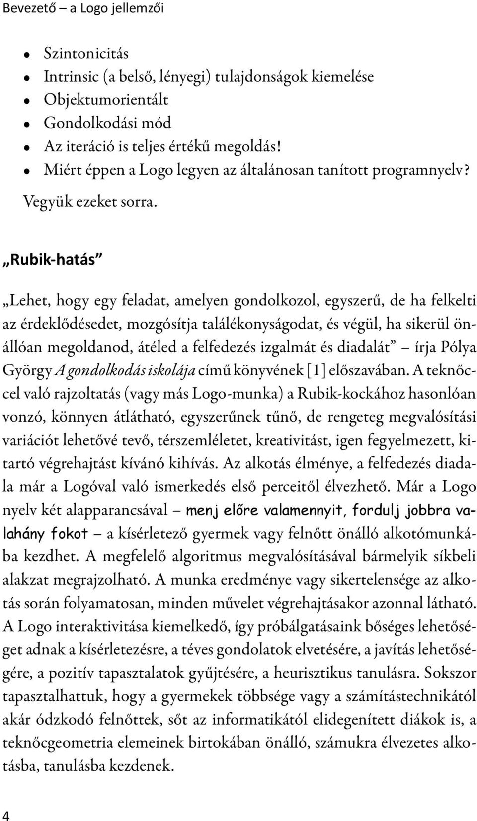 Rubik-hatás Lehet, hogy egy feladat, amelyen gondolkozol, egyszerű, de ha felkelti az érdeklődésedet, mozgósítja találékonyságodat, és végül, ha sikerül önállóan megoldanod, átéled a felfedezés