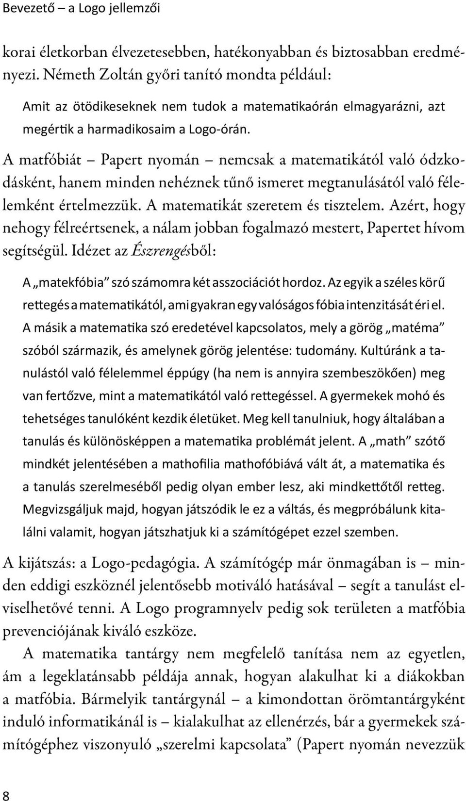 A matfóbiát Papert nyomán nemcsak a matematikától való ódzkodásként, hanem minden nehéznek tűnő ismeret megtanulásától való félelemként értelmezzük. A matematikát szeretem és tisztelem.