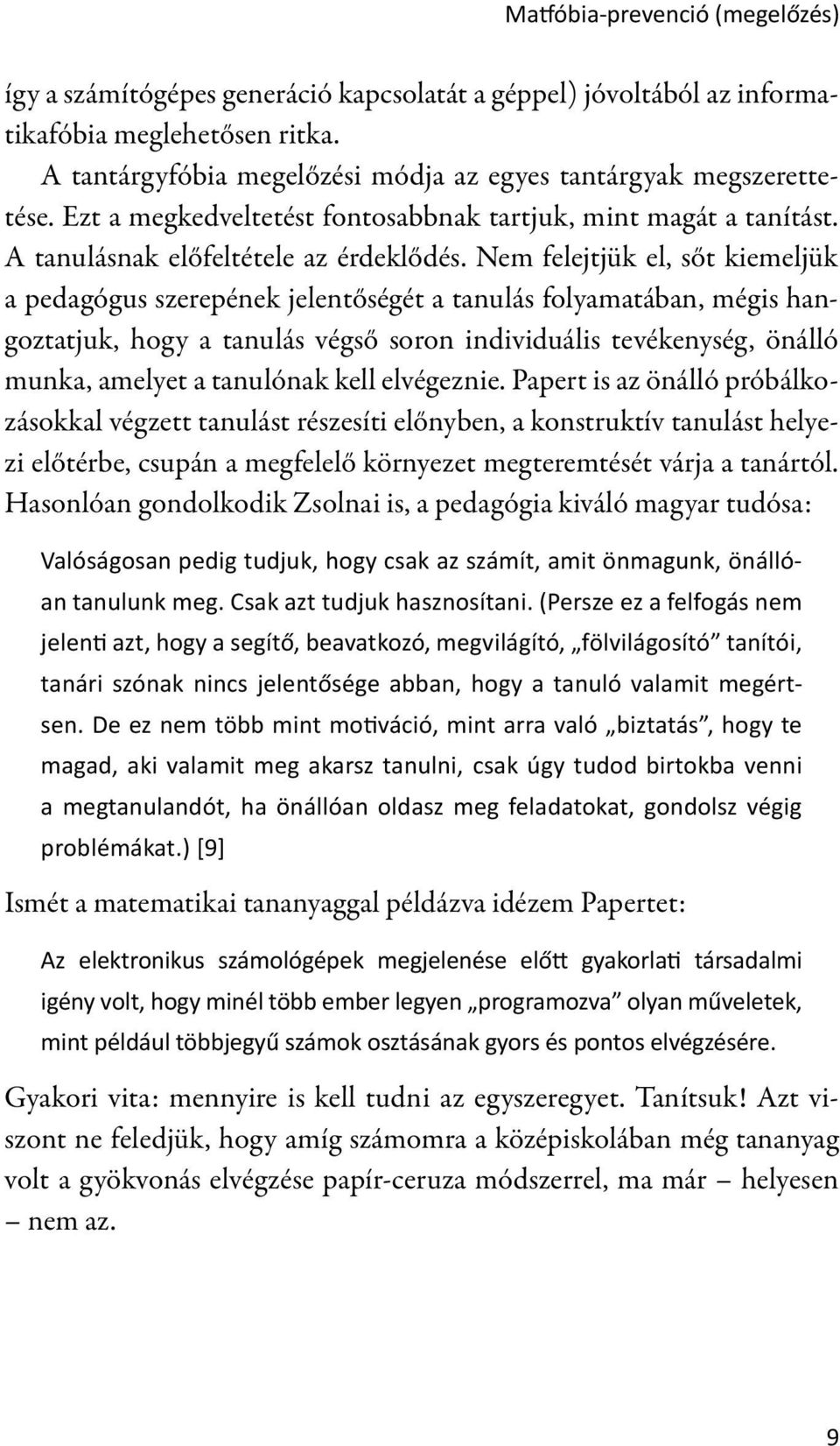 Nem felejtjük el, sőt kiemeljük a pedagógus szerepének jelentőségét a tanulás folyamatában, mégis hangoztatjuk, hogy a tanulás végső soron individuális tevékenység, önálló munka, amelyet a tanulónak