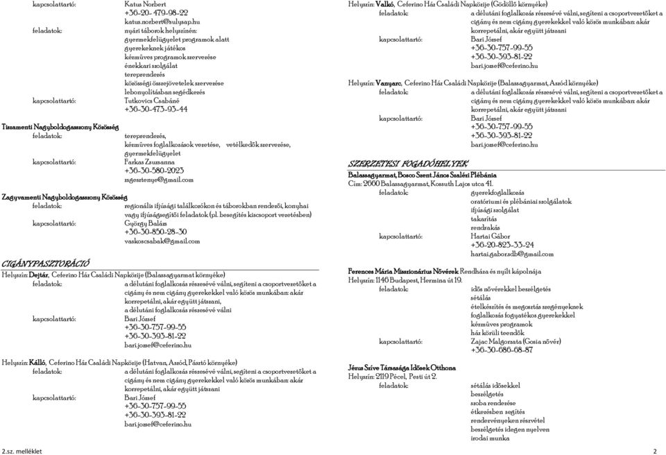 Tutkovics Csabáné +36-30-473-93-44, kézmûves foglalkozások vezetése, gyermekfelügyelet Farkas Zsuzsanna +36-30-580-2023 zsgesztenye@gmail.