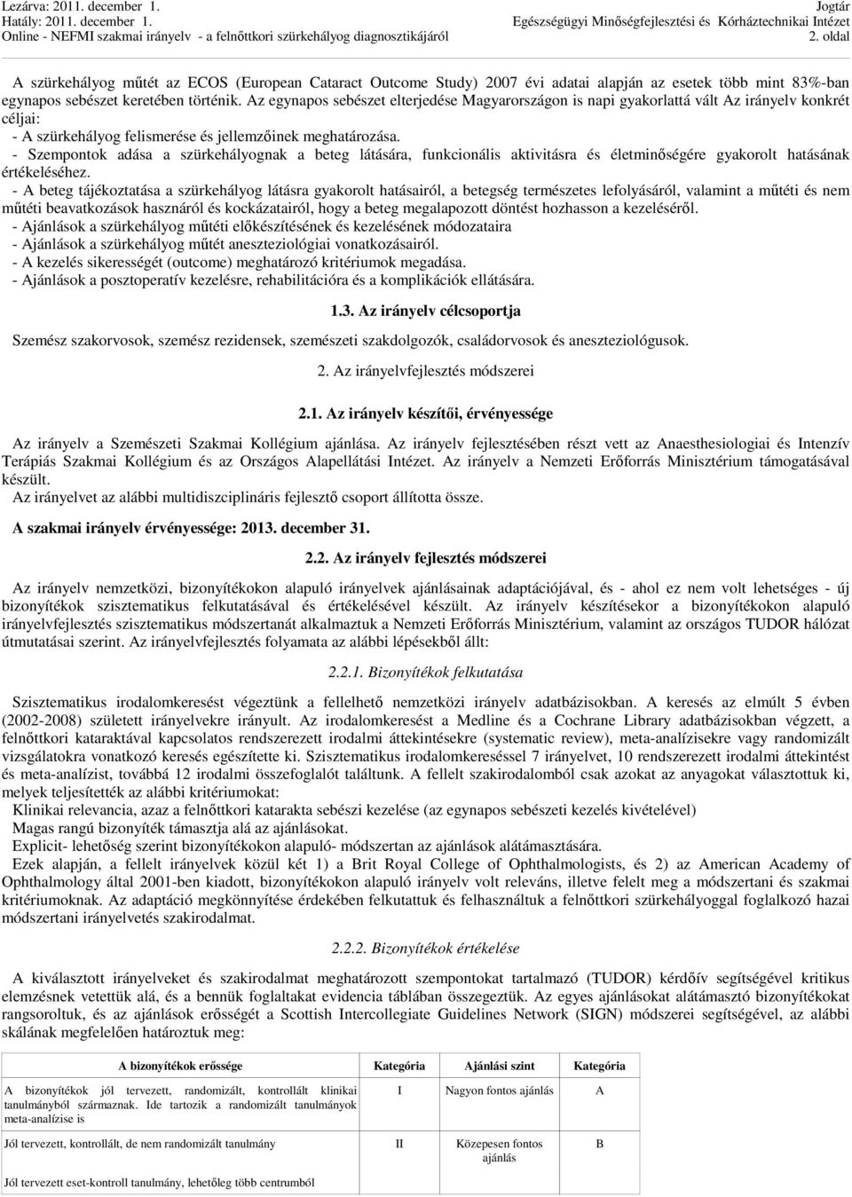 - Szempontok adása a szürkehályognak a beteg látására, funkcionális aktivitásra és életminőségére gyakorolt hatásának értékeléséhez.